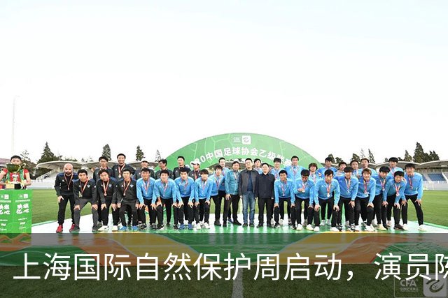 上海国际自然保护周启动，演员陈龙获聘传播大使