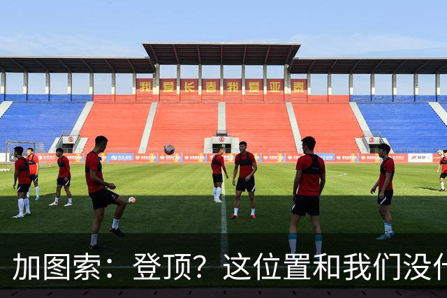 加图索：登顶？这位置和我们没什么关系，我们必须一场一场踢