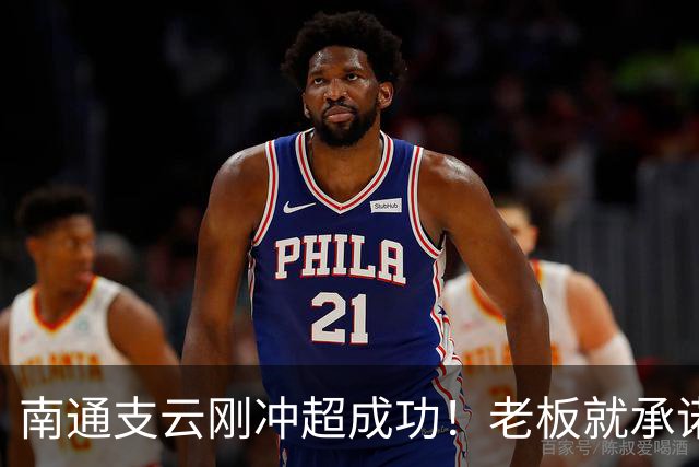 南通支云刚冲超成功！老板就承诺冲超奖金将在周一发，值得期待