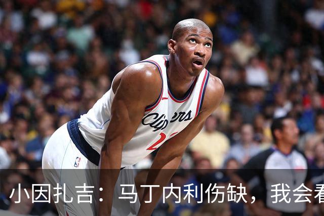 小因扎吉：马丁内利伤缺，我会看安排多萨里还是萨默维尔首发