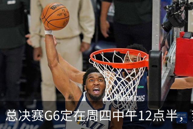 总决赛G6定在周四中午12点半，梦想老板公开指责联盟