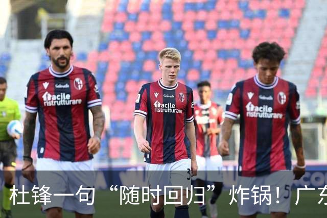 杜锋一句“随时回归”炸锅！广东三连败暗藏换帅倒计时？