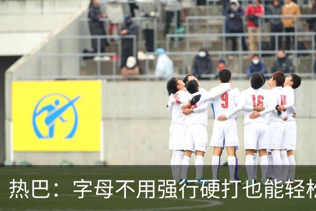 热巴：字母不用强行硬打也能轻松20+10 多带动队友更容易找到节奏