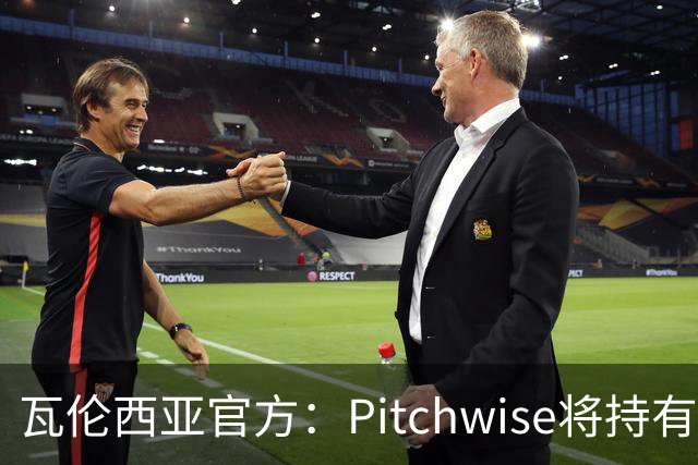 瓦伦西亚官方：Pitchwise将持有球队42%的股份，并注资1亿欧