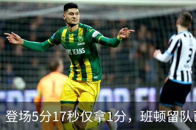 登场5分17秒仅拿1分，班顿留队已无筹码