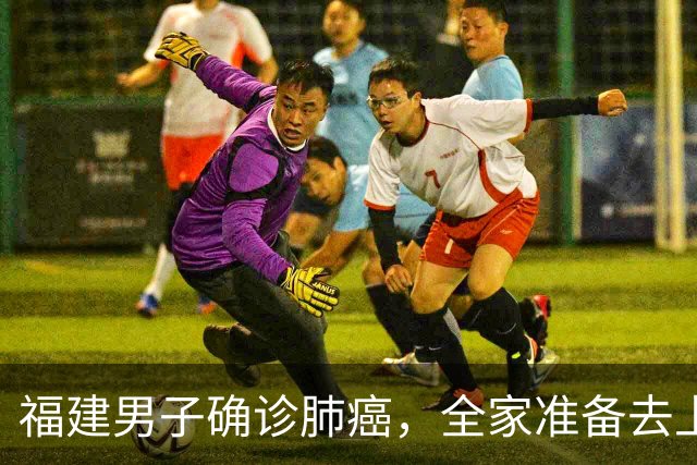 福建男子确诊肺癌，全家准备去上海！没想到主刀医生竟跨越800公里来到家门口……