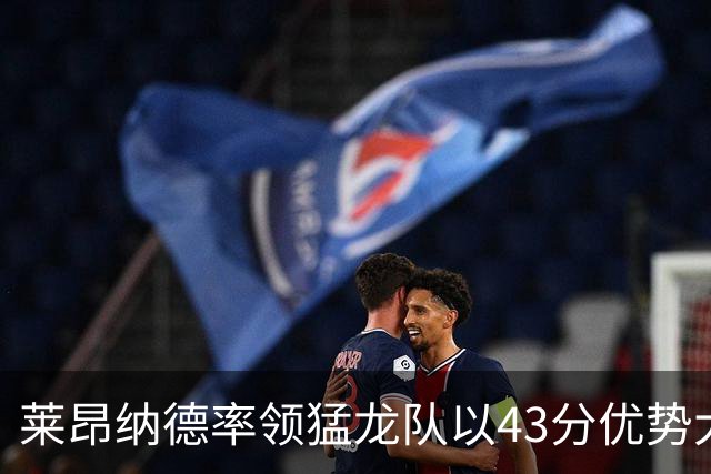 莱昂纳德率领猛龙队以43分优势大胜公牛队，将再次赢得东部冠军？