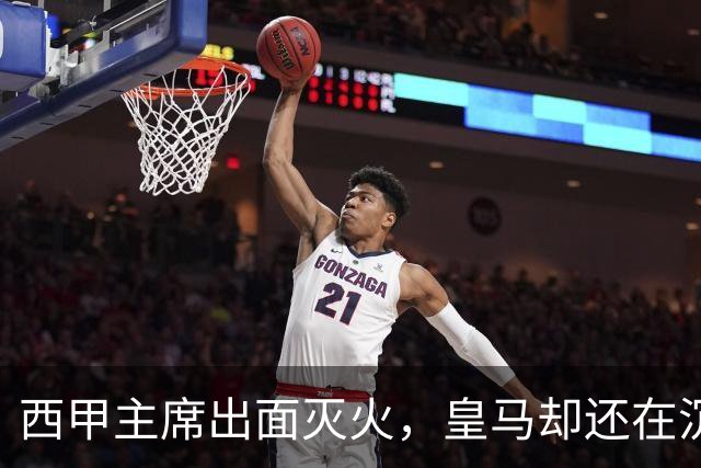 西甲主席出面灭火，皇马却还在沉默：一场风波暴露了皇马治理短板