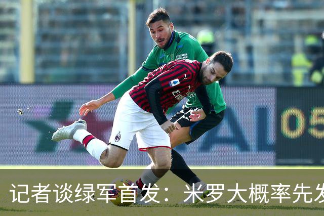 记者谈绿军首发：米罗大概率先发 沃尔什这个位置需要观察