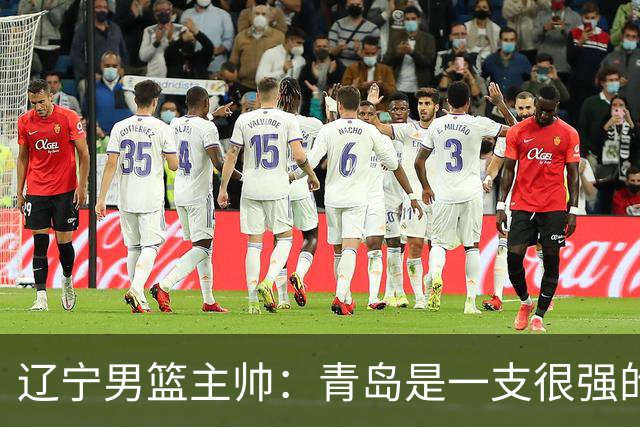 辽宁男篮主帅：青岛是一支很强的队伍，今晚要限制韦瑟斯庞和米奇
