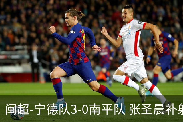 闽超-宁德队3-0南平队 张圣晨补射破门刘凯杰双响张华浩黄油手
