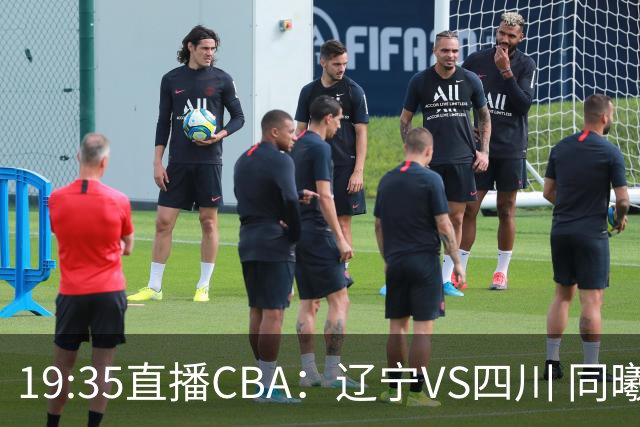 19:35直播CBA：辽宁VS四川 同曦VS山东等5场