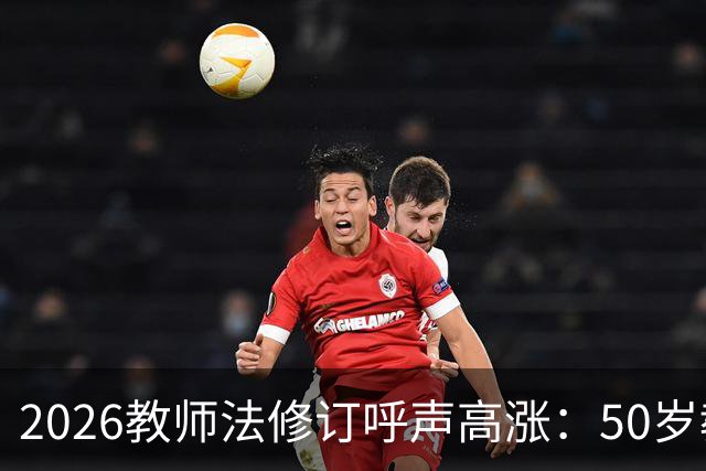 2026教师法修订呼声高涨：50岁教师弹性退休，是否应该纳入新规