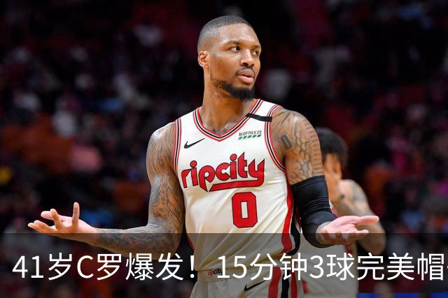 41岁C罗爆发！15分钟3球完美帽子戏法轰985球！离千球只差15球了