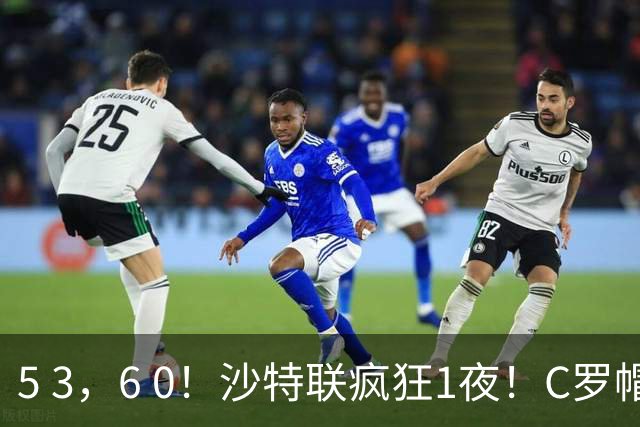 5 3，6 0！沙特联疯狂1夜！C罗帽子戏法，两球被吹，C上半场像在跟裁判对线，榜首再易主，前3仅差1分