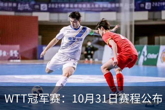 WTT冠军赛：10月31日赛程公布！国乒迎战张本美和、莫雷加德